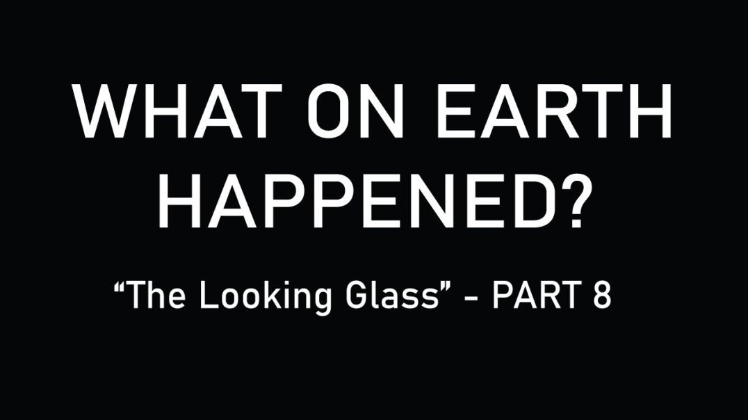 What on Earth Happened - Part Eight